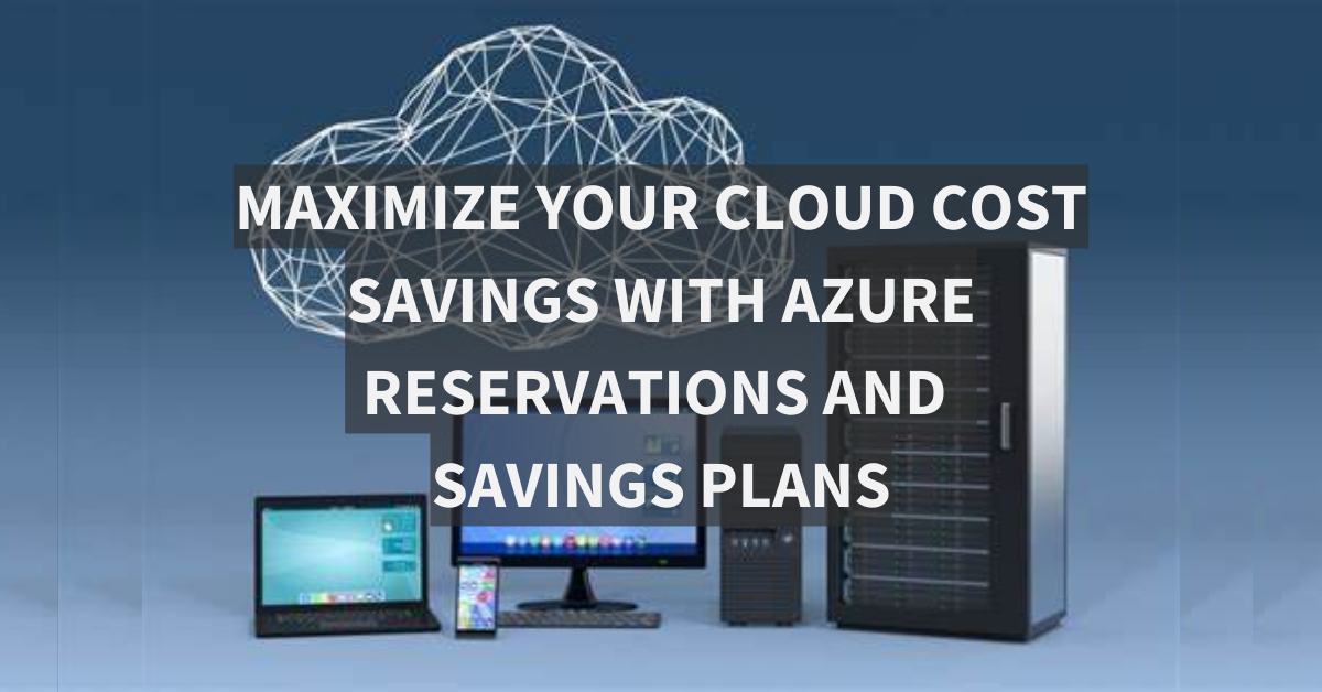 Maximize Your Cloud Cost Savings with Azure Reservations and Savings Plans